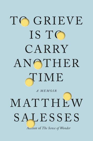 To Grieve Is to Carry Another Time by Matthew Salesses