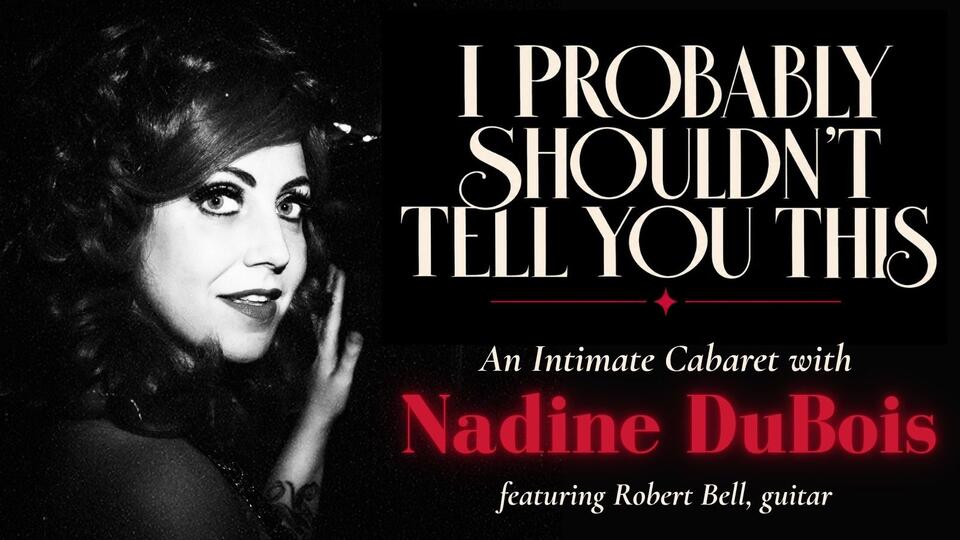 I Probably Shouldn't Tell You This: An Intimate Cabaret with Nadine DuBois